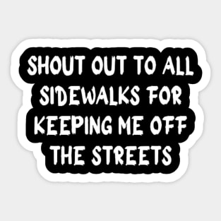 SHOUT OUT TO ALL SIDEWALKS FOR KEEPING ME OFF THE STREETS Sticker